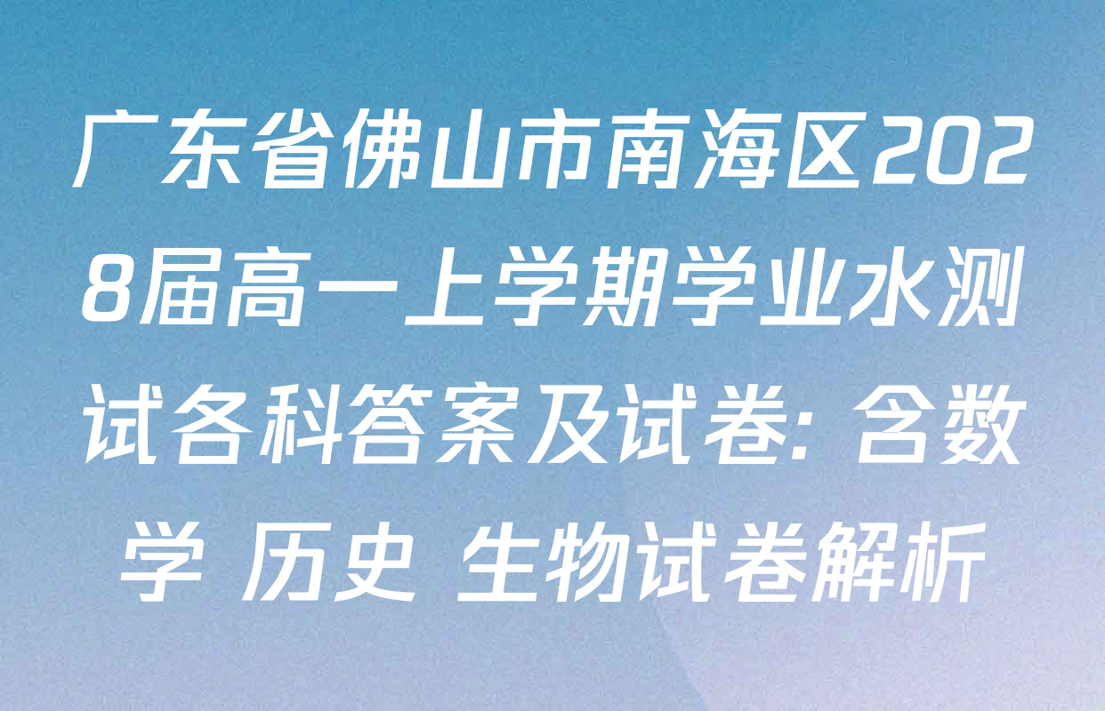 广东省佛山市南海区2028届高一上学期学业水测试各科答案及试卷: 含数学 历史 生物试卷解析 广东省佛山市南海区2028届高一上学期学业水测试各科答案及试卷: 含数学 历史 生物试卷解析